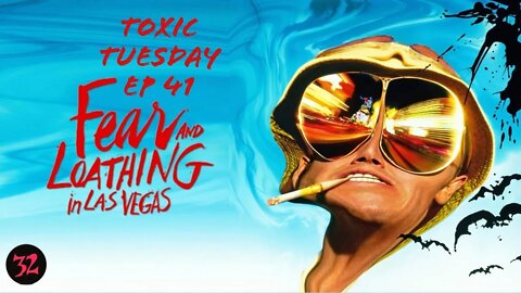 Toxic Tuesday Ep 41: Fear & Loathing....