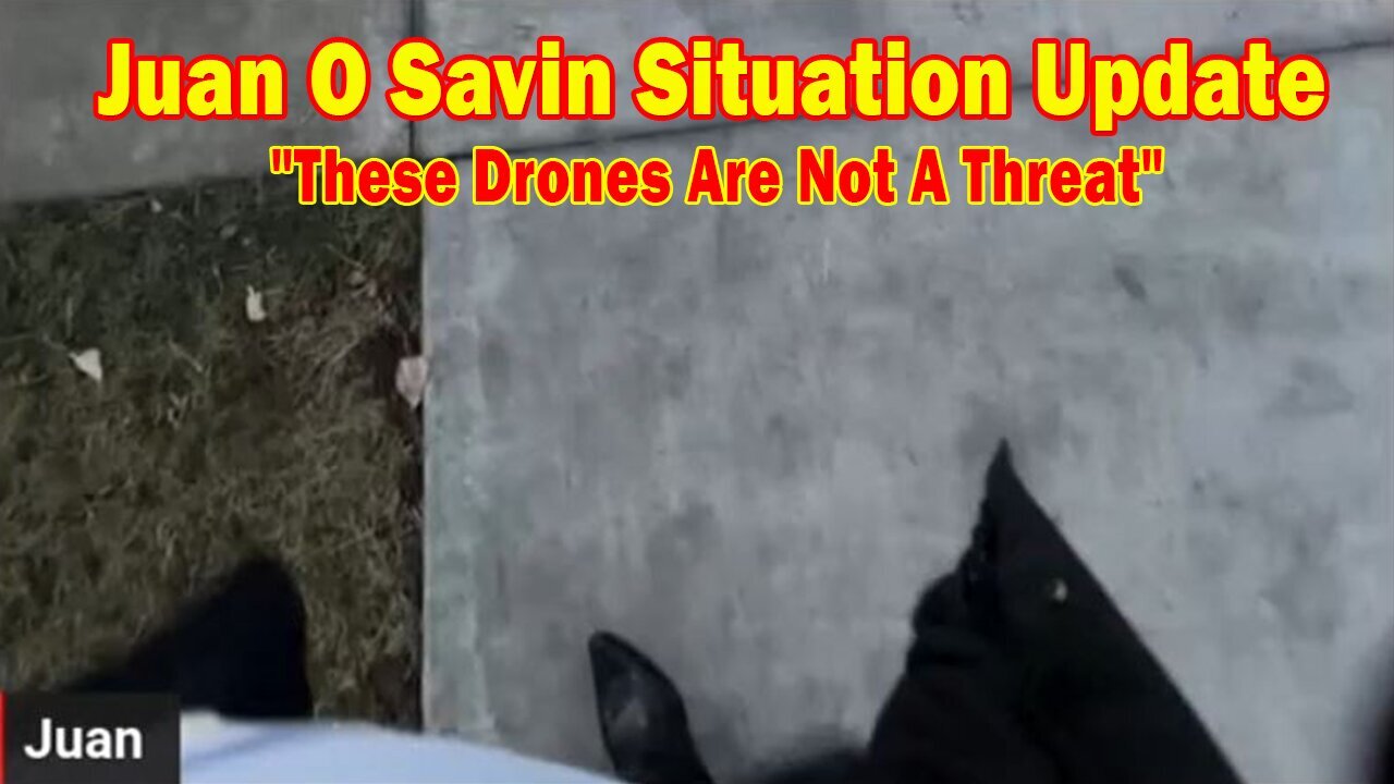 Juan O Savin & Courtney Situation Update Dec 22: "These Drones Are Not A Threat