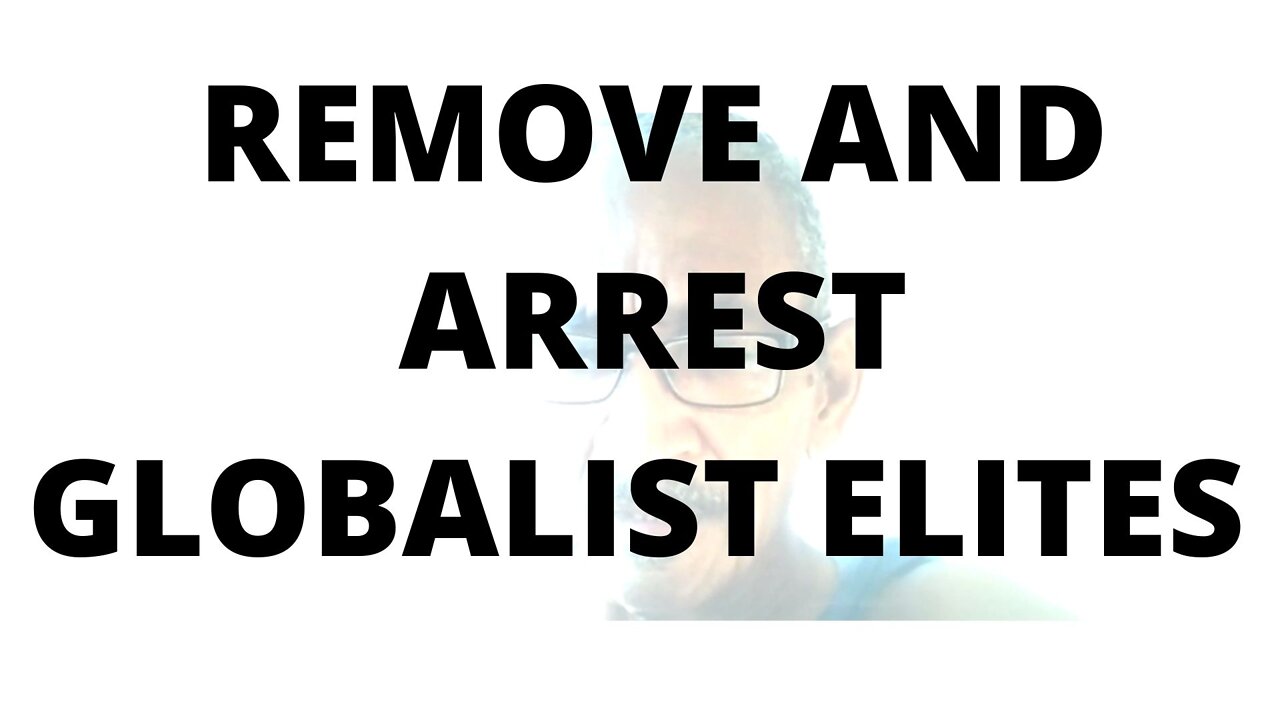 07FEBR22 REMOVE AND ARREST GLOBALIST ELITES