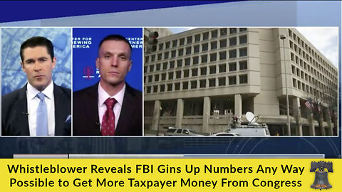 Whistleblower Reveals FBI Gins Up Numbers Any Way Possible to Get More Taxpayer Money From Congress