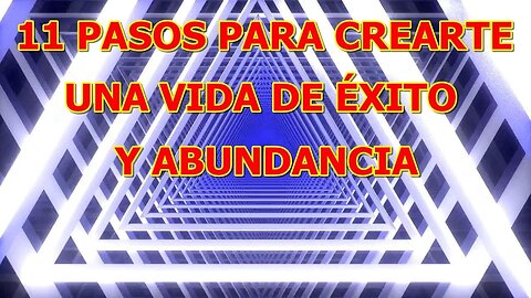 11 PASOS PARA CREARTE UNA VIDA DE EXITO Y ABUNDANCIA