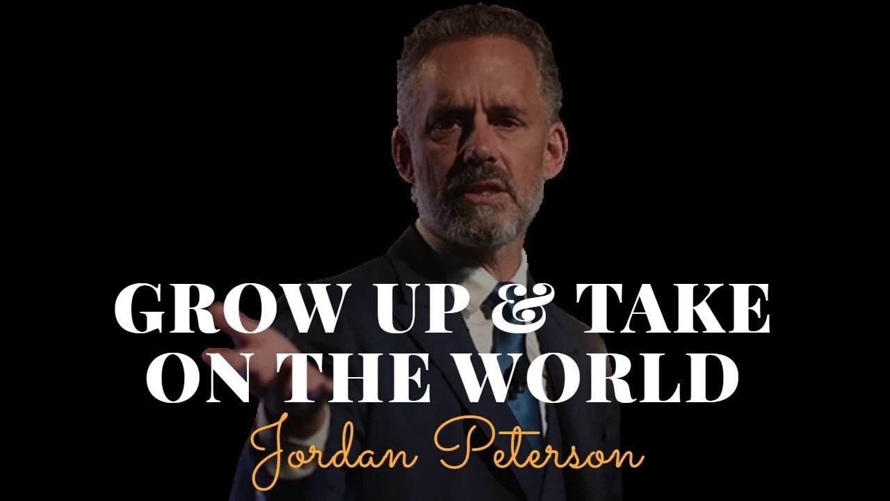 Jordan Peterson, Grow Up & Take On The World