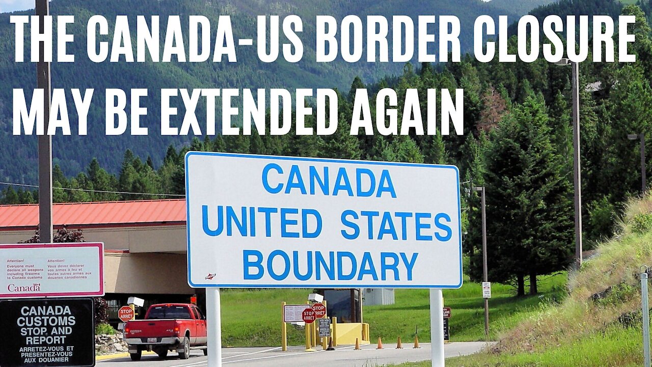 The Canada-US Border Closure Is Expected To Be Extended Into The Summer