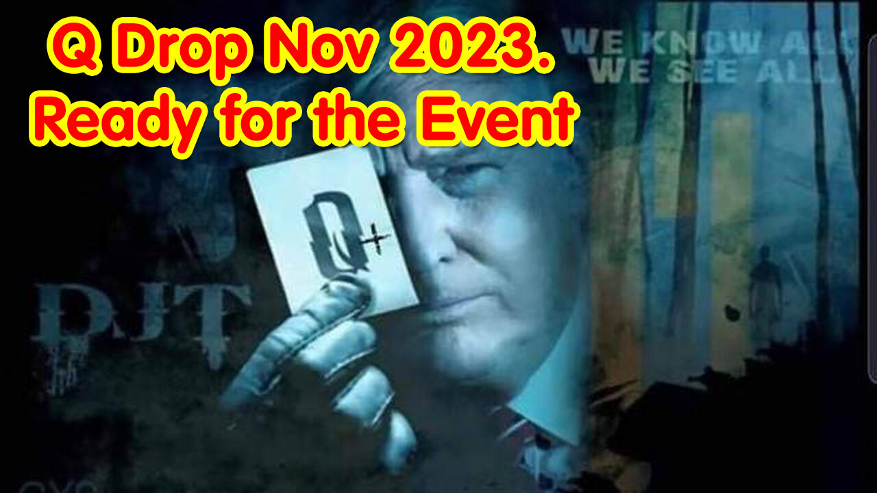 Q Drop Nov 2023. Ready for the Event "Trump is Still Commander & Chief."