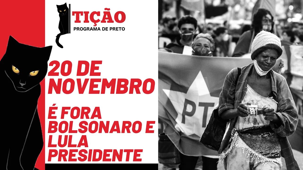 20 de novembro é fora Bolsonaro e Lula presidente - Tição, Programa de Preto nº 145 - 11/11/21