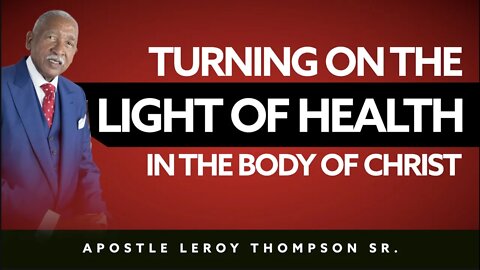 Turning On The Light of Health In The Body of Christ | Apostle Leroy Thompson Sr.