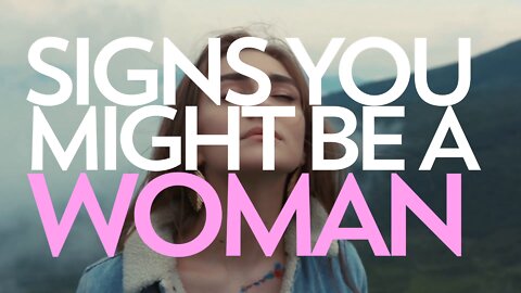 Signs You Might Be A Woman