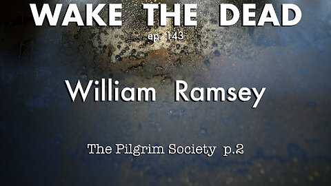 WTD ep.143 William Ramsey 'the Pilgrim Society p.2'