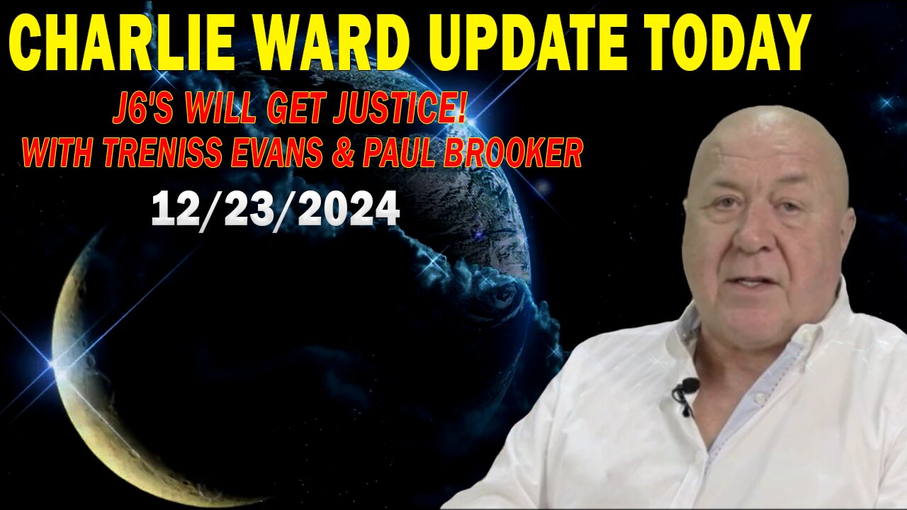 CHARLIE WARD UPDATE TODAY Dec 23: "J6'S WILL GET JUSTICE! WITH TRENISS EVANS & PAUL BROOKER"