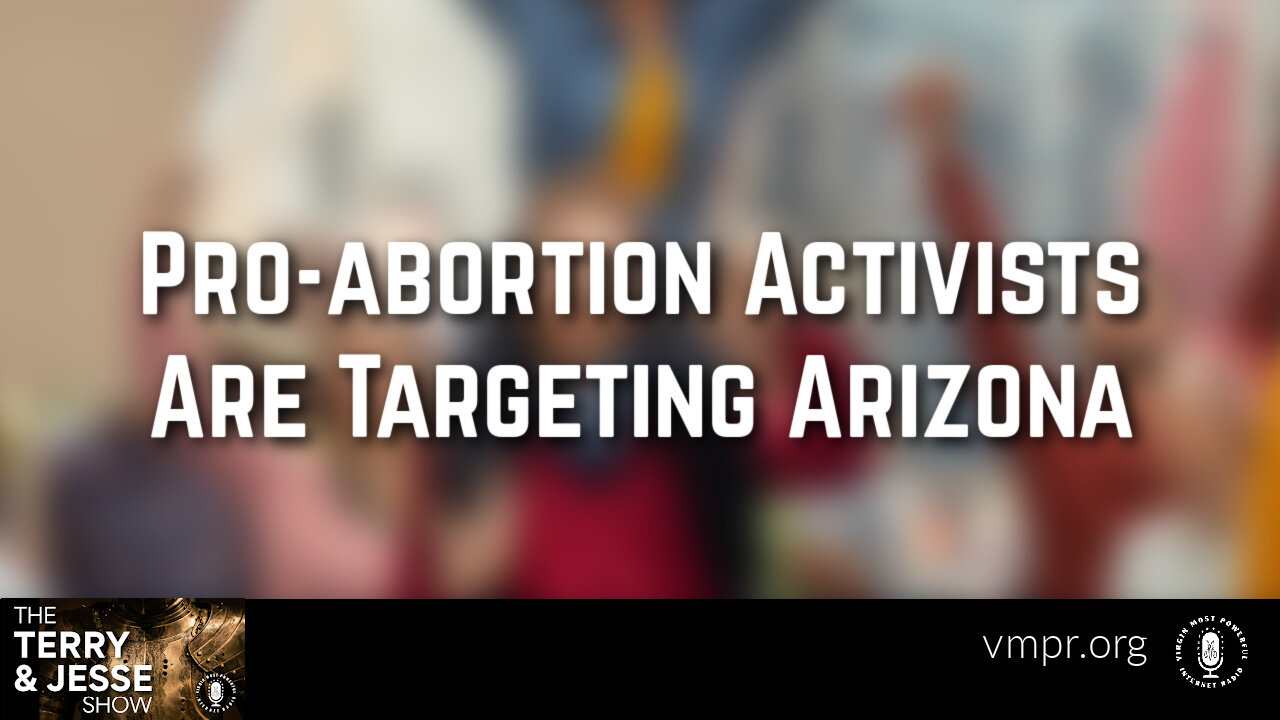 04 Jan 24, Jesus 911: Pro-abortion Activists Are Targeting Arizona