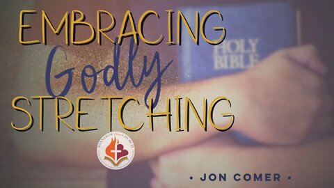 Embracing Biblical Stretching - Jon Comer - February 6th, 2022