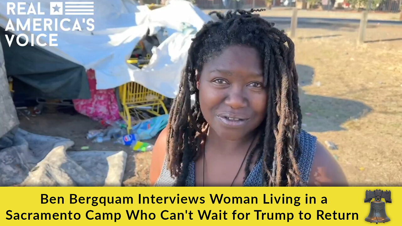 Ben Bergquam Interviews Woman Living in a Sacramento Camp Who Can't Wait for Trump to Return