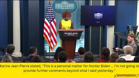 Karine Jean-Pierre stated, This is a personal matter for Hunter Biden ... I'm not going