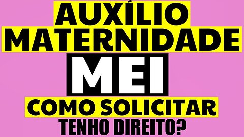 AUXÍLIO MATERNIDADE MEI COMO RECEBER E QUEM TEM DIREITO?