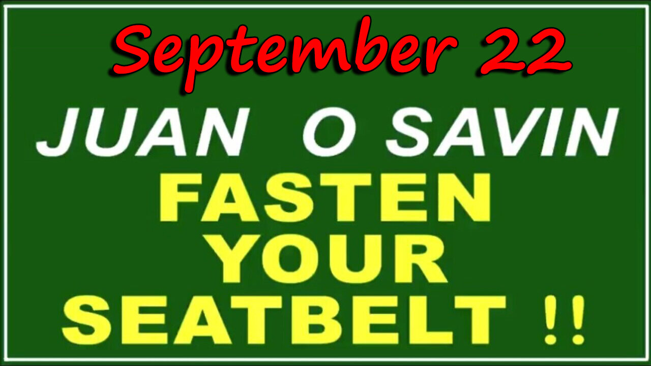 Q+ Juan O Savin Sept 22 - Fasten Your Seatbelt