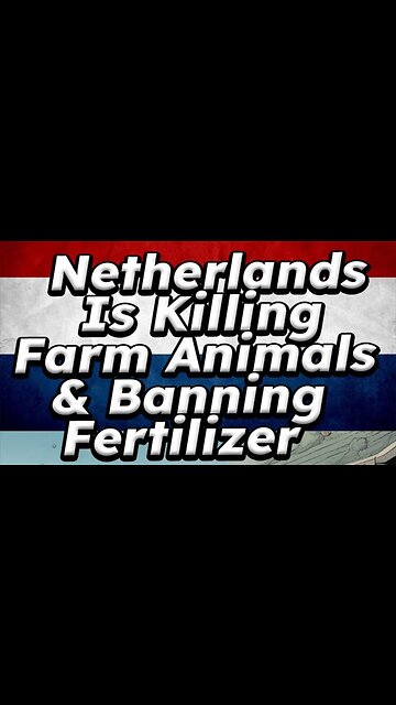 NETHERLANDS IS KILLING FARM ANIMALS & BANNING FERTILIZER!