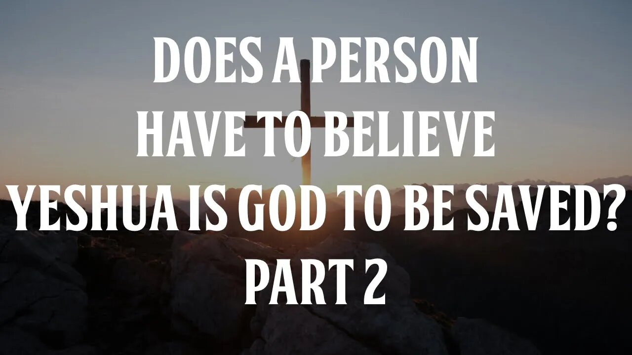 Does a Person Have to Believe Yeshua is God to be Saved? (Part 2)