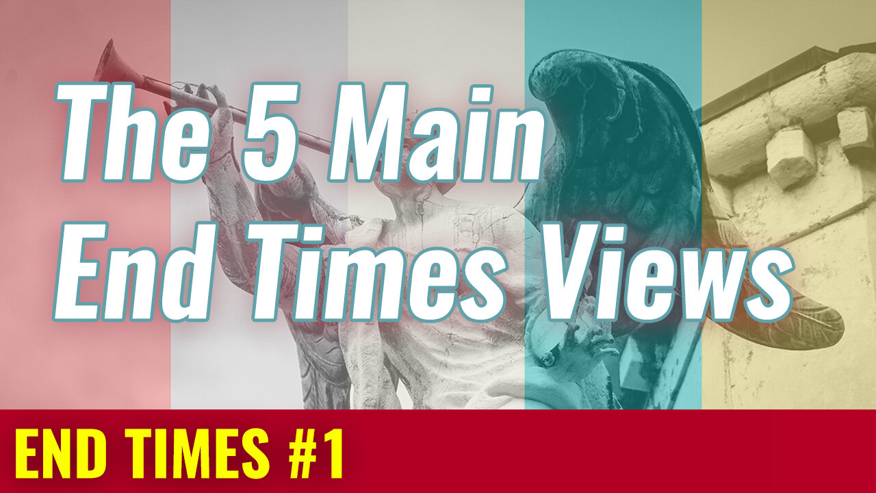 END TIMES #1: The 5 Main End Times Views