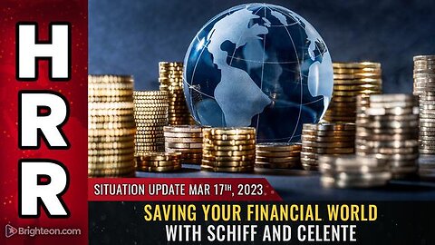 Situation Update, Mar 17. 2023 - Saving your financial world with Schiff and Celente