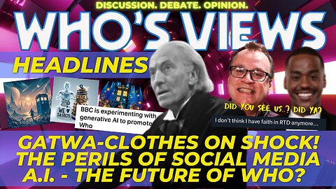 WHO'S VIEWS HEADLINES: NCUTI GATWA/A.I. AND DOCTOR WHO/PERILS OF SOCIAL MEDIA LIVESTREAM