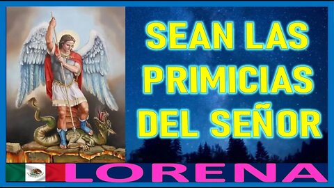 SEAN LAS PRIMICIAS DEL SEÑOR - MENSAJE DE SAN MIGUEL ARCANGEL A LORENA