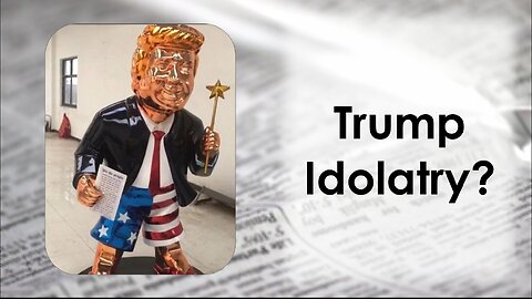 Trump idolatry?