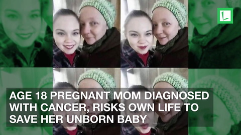 Age 18 Pregnant Mom Diagnosed with Cancer, Risks Own Life to Save Her Unborn Baby
