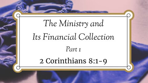 Oct. 5, 2022 - Midweek Service - The Ministry and Its Financial Collection, Part 1 (2 Cor. 8:1-9)