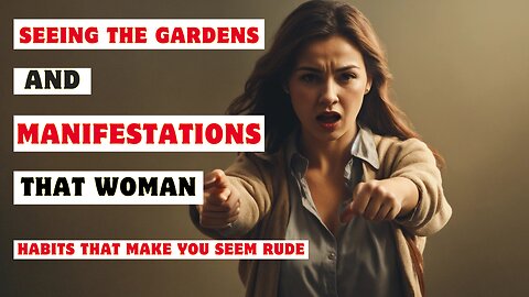 Seeing The Gardens And Manifestation That Women Habits That make you Seem Rude