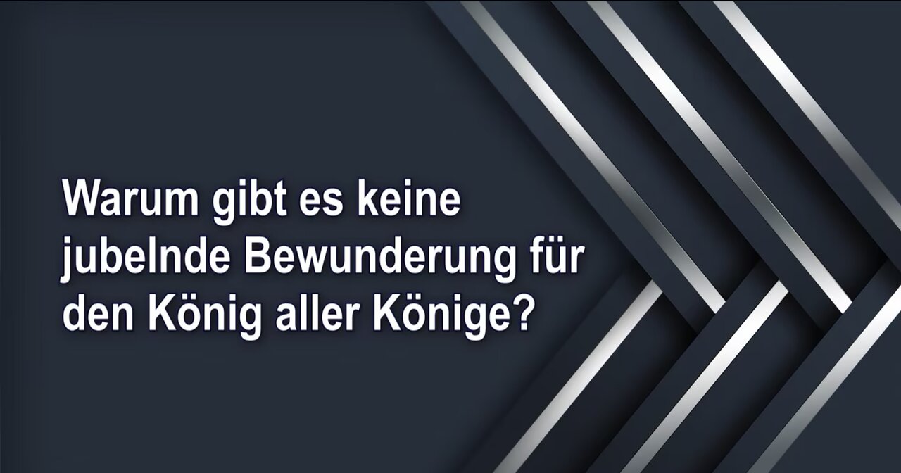 Warum gibt es keine jubelnde Bewunderung für den König aller Könige?