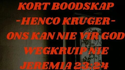 KORT BOODSKAP -HENCO KRUGER-ONS KAN NIE VIR GOD WEGKRUIP NIE-‭JEREMIA‬ ‭23:24