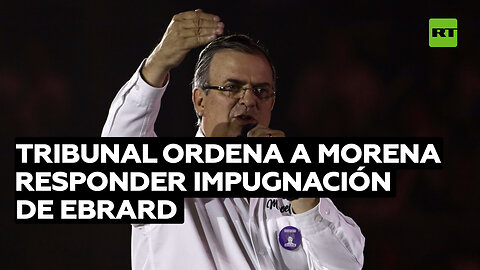 Tribunal Electoral de México ordena a Morena responder a impugnación de Marcelo Ebrard