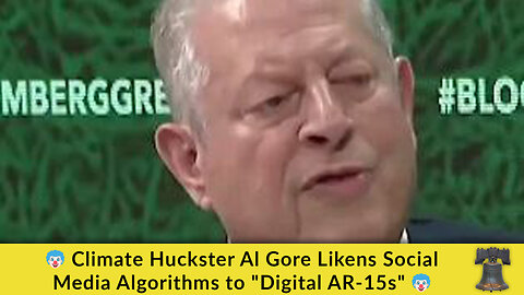 🤡 Climate Huckster Al Gore Likens Social Media Algorithms to "Digital AR-15s" 🤡