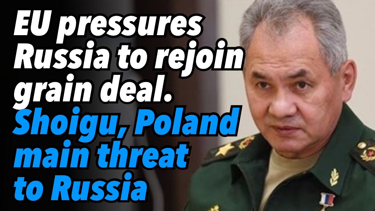 EU pressures Russia to rejoin grain deal. Shoigu says Poland main threat to Russia