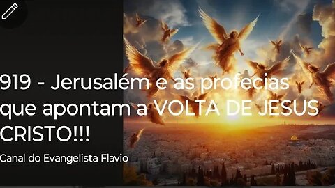 919 - Jerusalém e as profecias que apontam a VOLTA DE JESUS CRISTO!!!