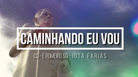 CD É ROMEIRO SÓ (JOTA FARIAS) 09. Caminhando Eu Vou ヅ