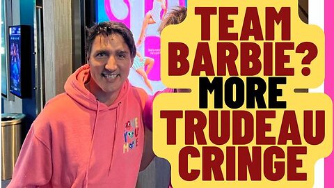 MORE TRUDEAU CRINGE, HE'S ON "TEAM BARBIE"