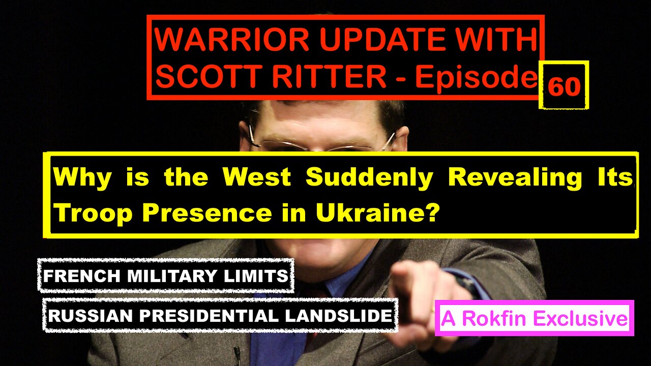 WARRIOR UPDATE WITH SCOTT RITTER-EPISODE 60-WHY IS THE WEST REVEALING ITS TROOP PRESENCE IN UKRAINE?