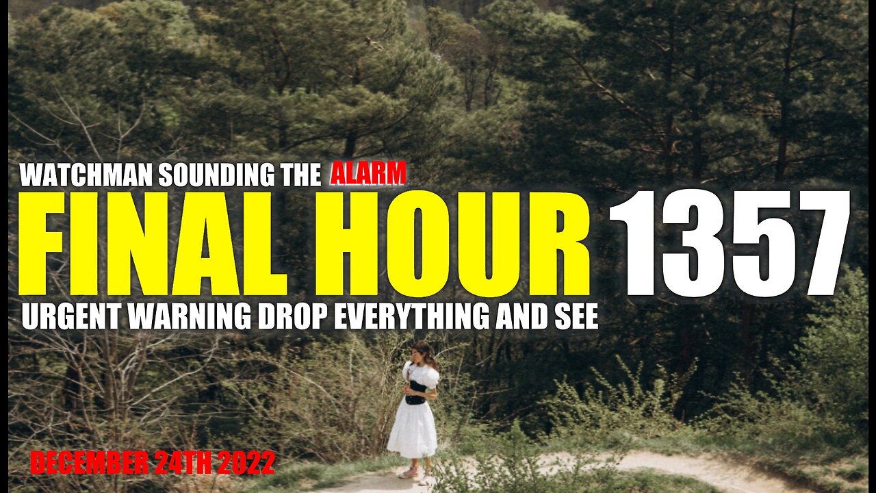 FINAL HOUR 1357 - URGENT WARNING DROP EVERYTHING AND SEE - WATCHMAN SOUNDING THE ALARM