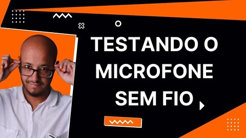 TESTANDO O MICROFONE SEM FIO