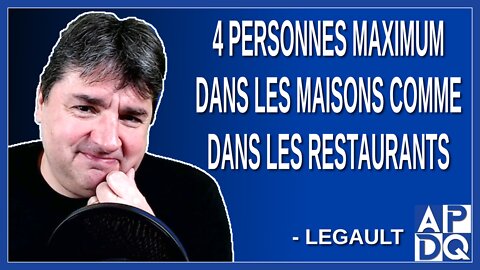 4 personnes maximum dans les maisons comme dans les restaurants. Dit Legault