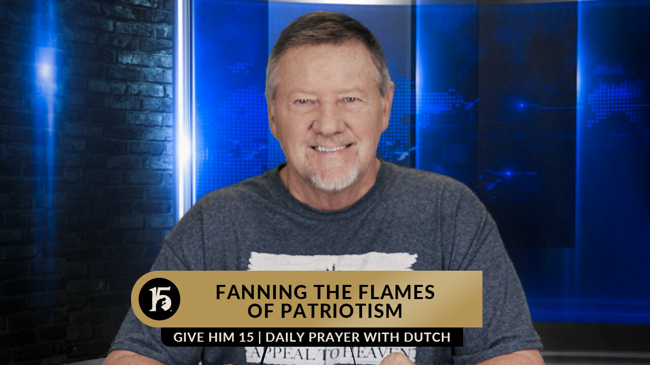 Fanning The Flames of Patriotism | Give Him 15: Daily Prayer with Dutch | March 24, 2023