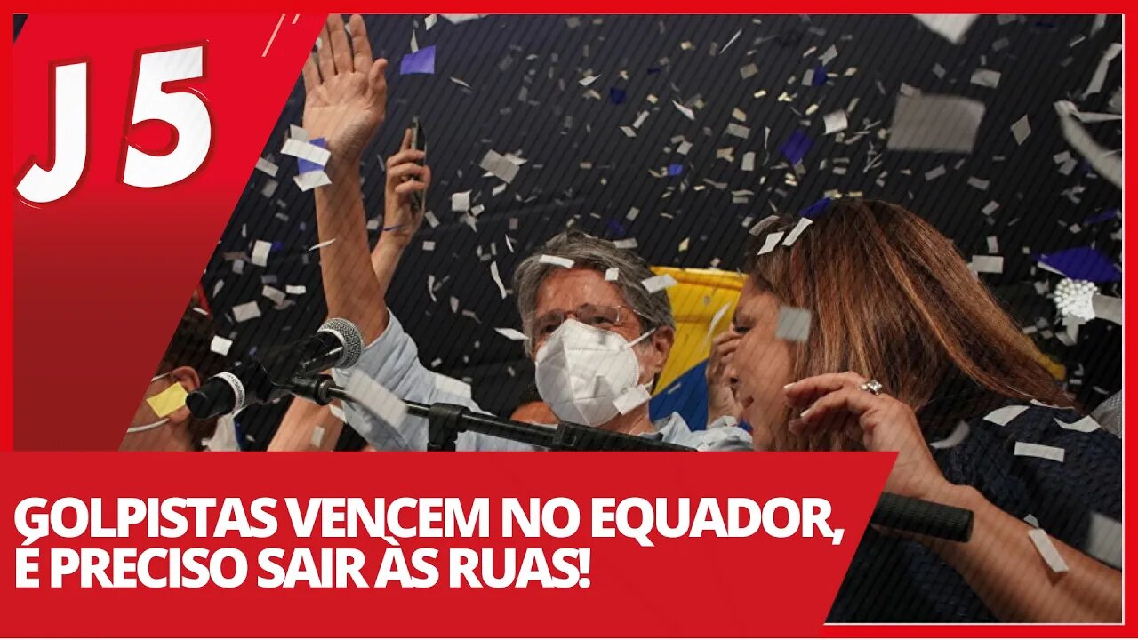 Golpistas vencem no Equador, é preciso sair às ruas! - Jornal das 5 nº 173 - 12/04/21