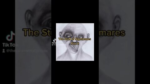 The Stuff of Nightmares Part II