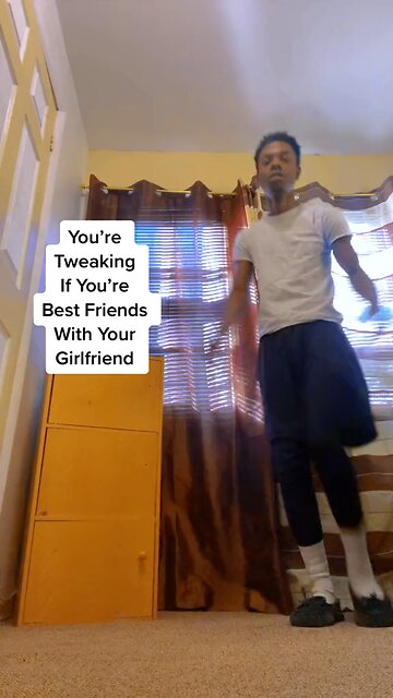 You’re Tweaking For Being Best Friends With Your Girlfriend