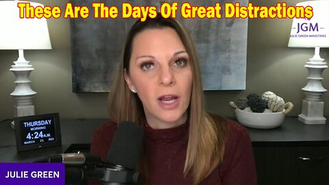 Julie Green Latest Intel 3.23.23: "THESE ARE THE DAYS OF GREAT DISTRACTIONS"