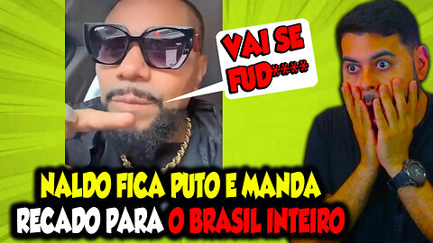 NALDO FICA PUT0 E MANDA RECADO PARA O BRASIL INTEIRO