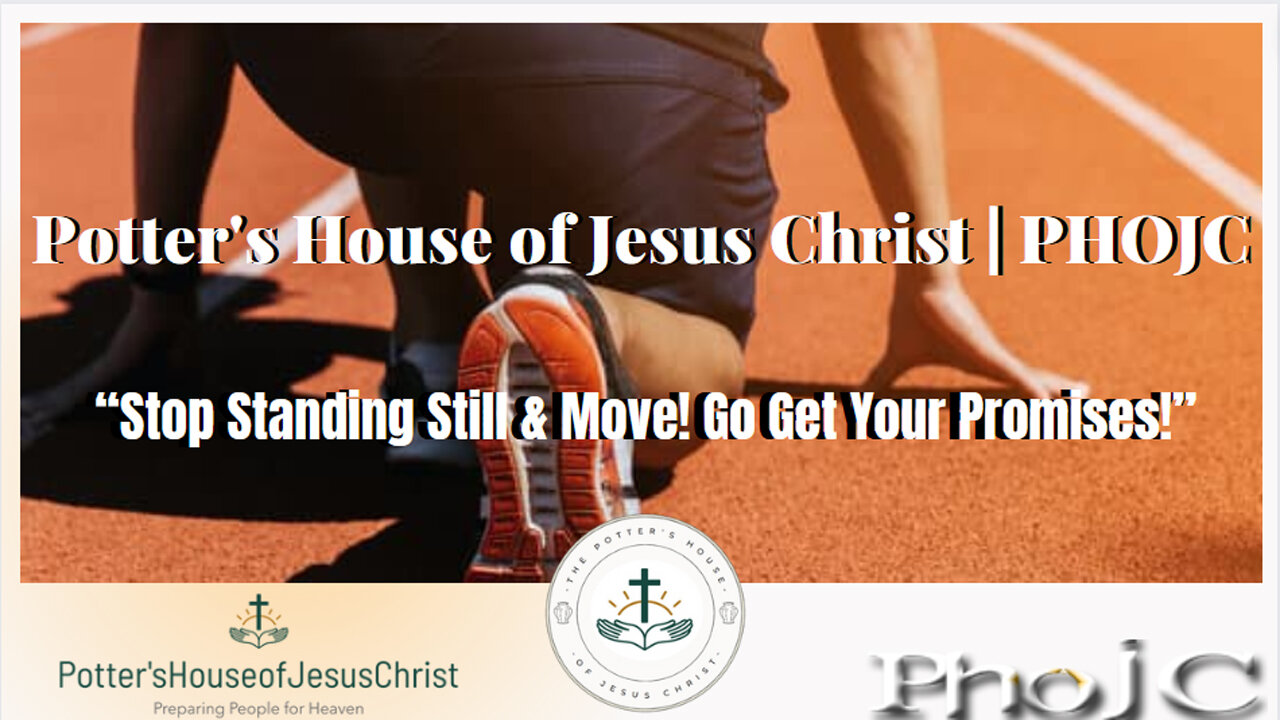 The Potter's House of Jesus Christ : "Stop Standing Still & Move! Go Get Your Promises!"