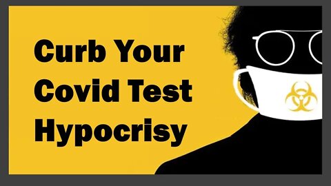Curb Your Covid Test Hypocrisy