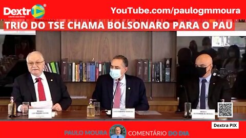 TRIO DO TSE CHAMA BOLSONARO PARA O PAU